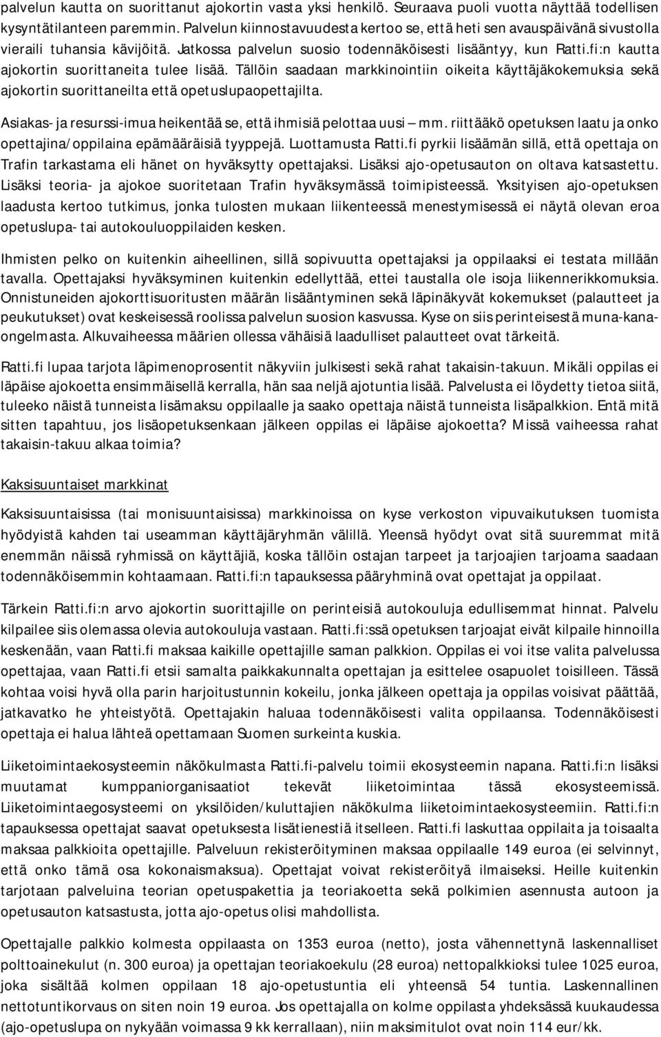 fi:n kautta ajokortin suorittaneita tulee lisää. Tällöin saadaan markkinointiin oikeita käyttäjäkokemuksia sekä ajokortin suorittaneilta että opetuslupaopettajilta.