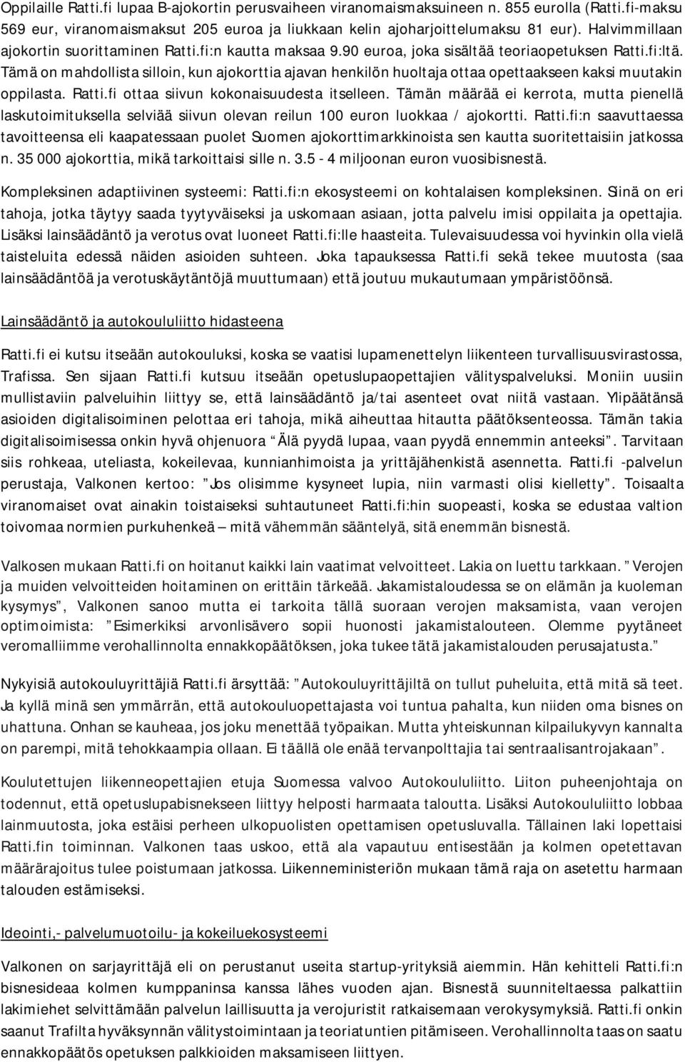 Tämä on mahdollista silloin, kun ajokorttia ajavan henkilön huoltaja ottaa opettaakseen kaksi muutakin oppilasta. Ratti.fi ottaa siivun kokonaisuudesta itselleen.