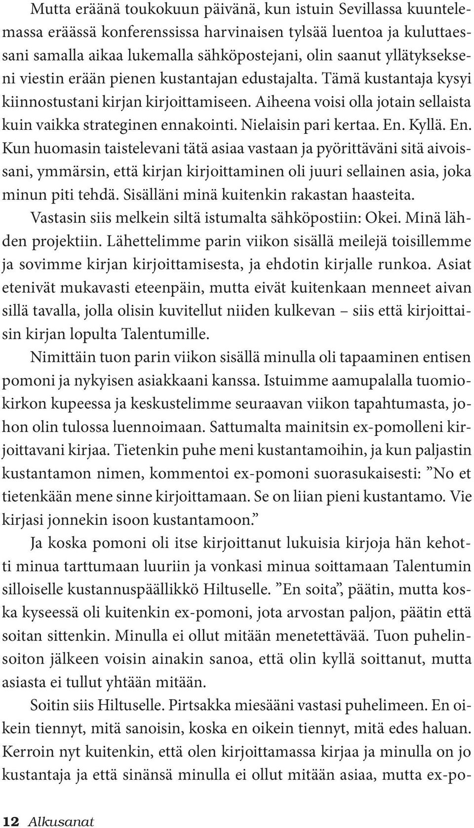 Nielaisin pari kertaa. En. Kyllä. En. Kun huomasin taistelevani tätä asiaa vastaan ja pyörittäväni sitä aivoissani, ymmärsin, että kirjan kirjoittaminen oli juuri sellainen asia, joka minun piti tehdä.