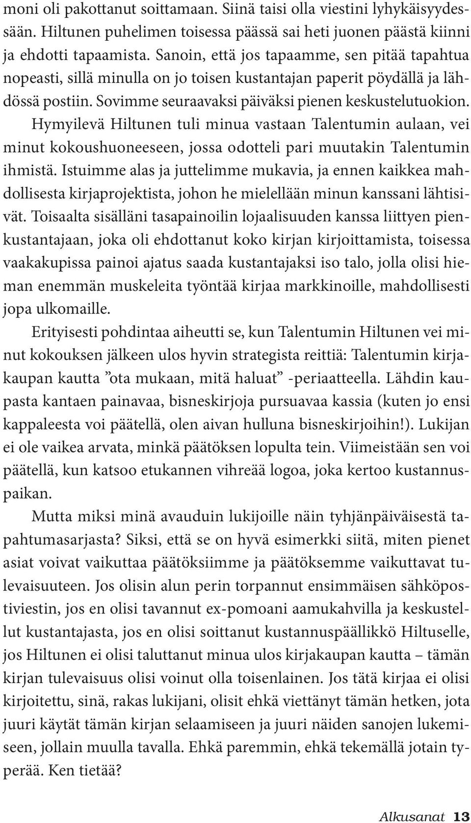 Hymyilevä Hiltunen tuli minua vastaan Talentumin aulaan, vei minut kokoushuoneeseen, jossa odotteli pari muutakin Talentumin ihmistä.