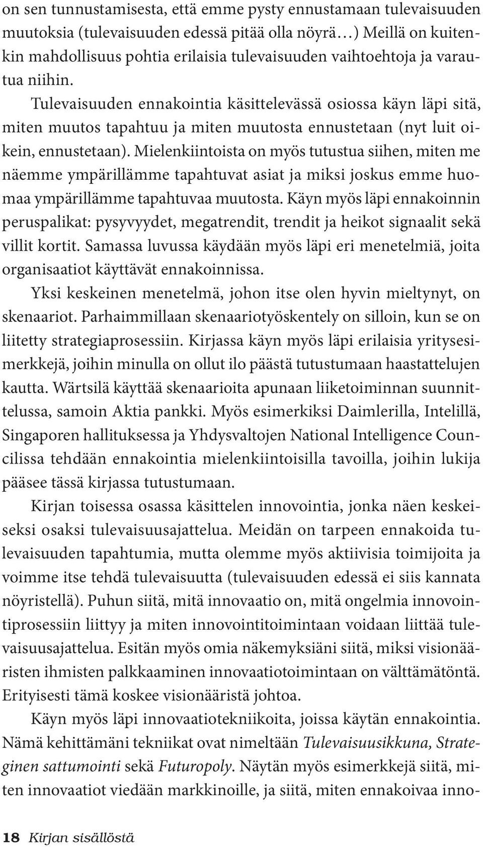 Mielenkiintoista on myös tutustua siihen, miten me näemme ympärillämme tapahtuvat asiat ja miksi joskus emme huomaa ympärillämme tapahtuvaa muutosta.