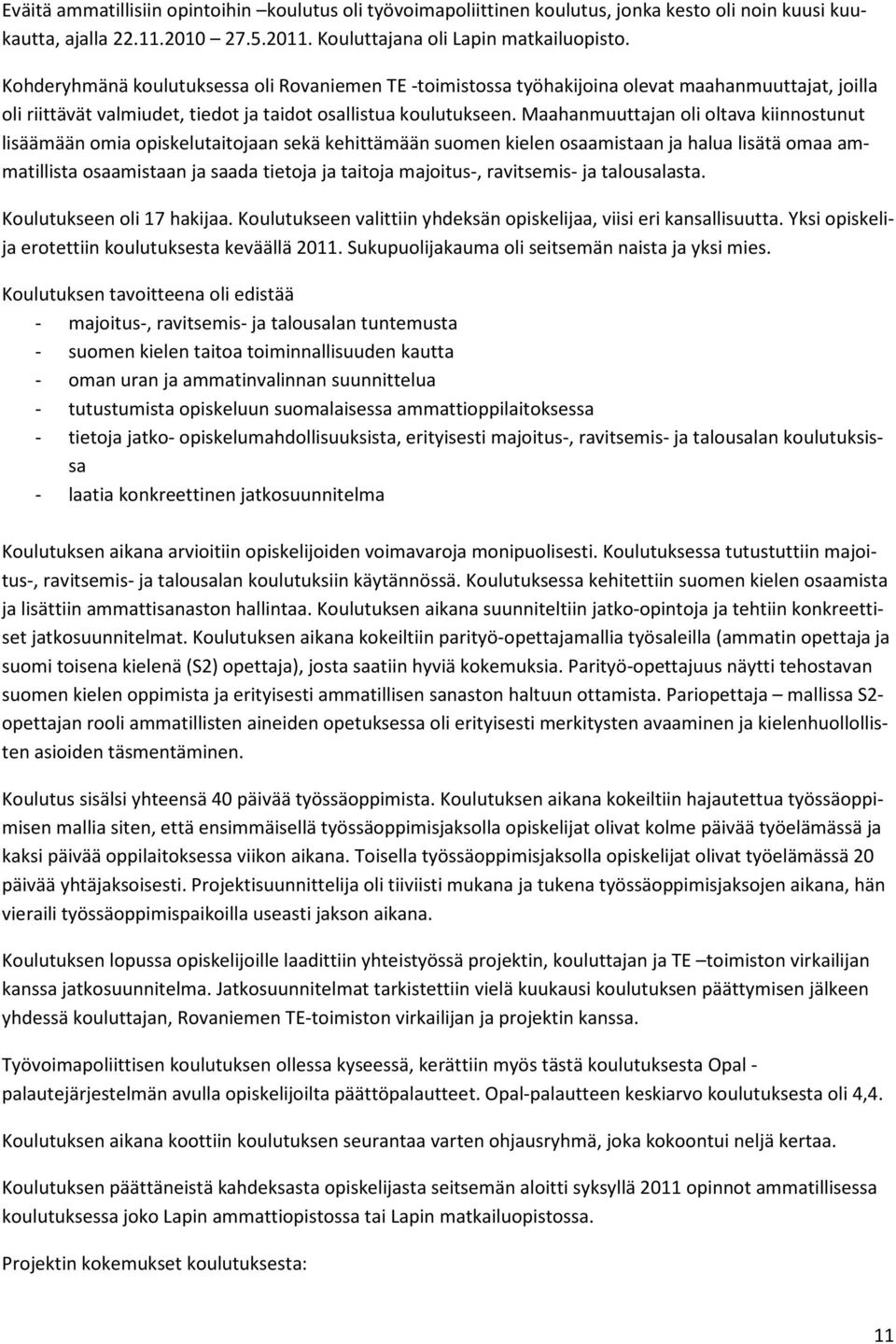 Maahanmuuttajan oli oltava kiinnostunut lisäämään omia opiskelutaitojaan sekä kehittämään suomen kielen osaamistaan ja halua lisätä omaa ammatillista osaamistaan ja saada tietoja ja taitoja