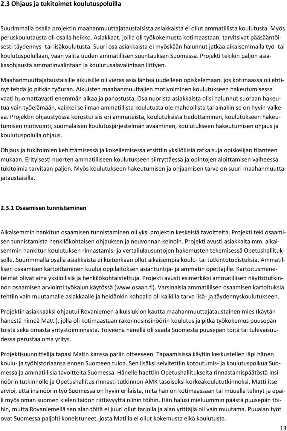 Suuri osa asiakkaista ei myöskään halunnut jatkaa aikaisemmalla työ- tai koulutuspolullaan, vaan valita uuden ammatillisen suuntauksen Suomessa.