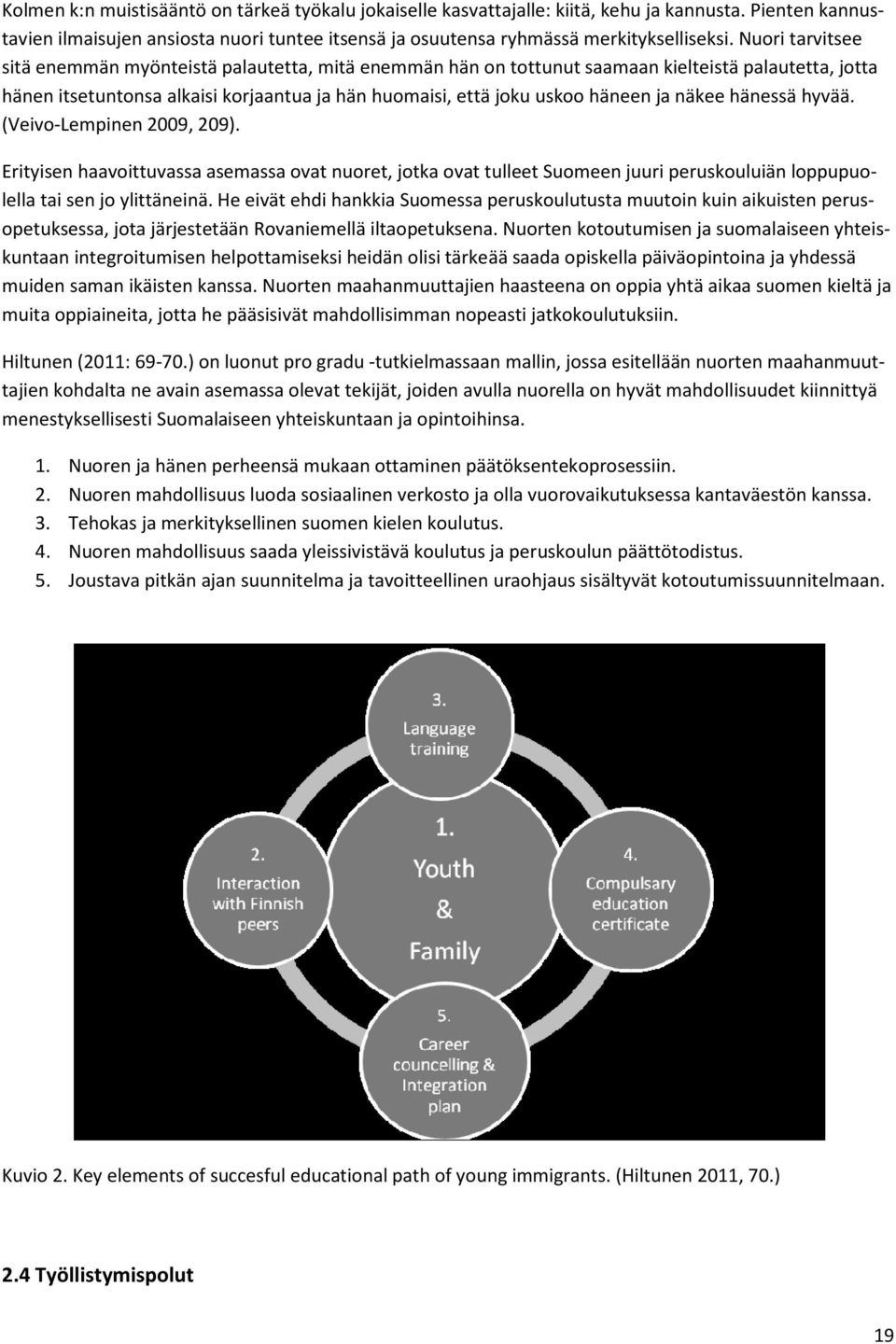 näkee hänessä hyvää. (Veivo-Lempinen 2009, 209). Erityisen haavoittuvassa asemassa ovat nuoret, jotka ovat tulleet Suomeen juuri peruskouluiän loppupuolella tai sen jo ylittäneinä.