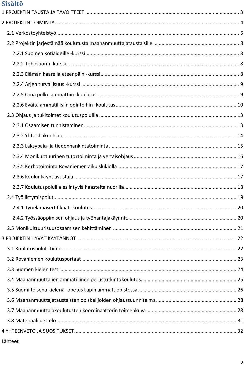 .. 10 2.3 Ohjaus ja tukitoimet koulutuspoluilla... 13 2.3.1 Osaamisen tunnistaminen... 13 2.3.2 Yhteishakuohjaus... 14 2.3.3 Läksypaja- ja tiedonhankintatoiminta... 15 2.3.4 Monikulttuurinen tutortoiminta ja vertaisohjaus.