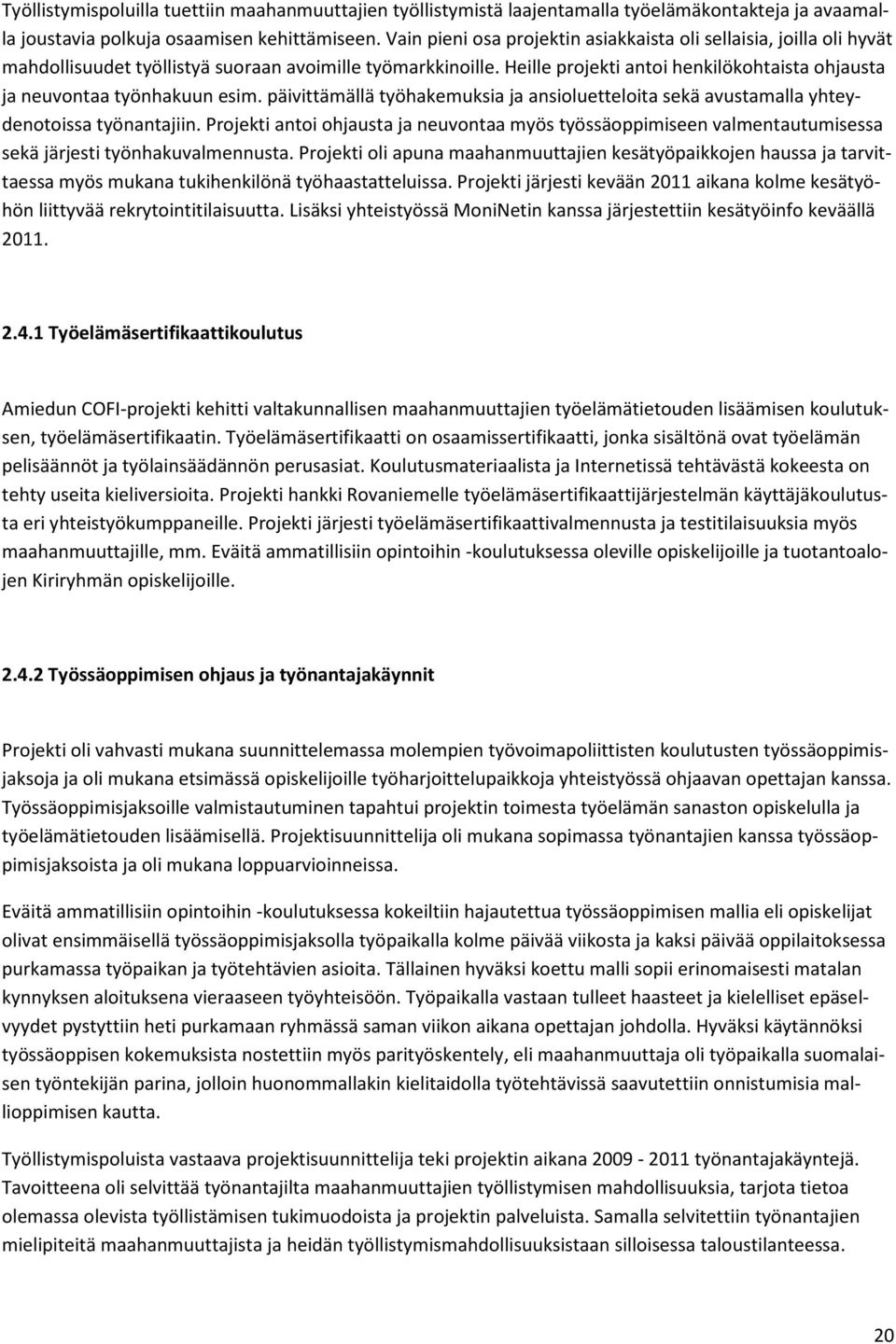 Heille projekti antoi henkilökohtaista ohjausta ja neuvontaa työnhakuun esim. päivittämällä työhakemuksia ja ansioluetteloita sekä avustamalla yhteydenotoissa työnantajiin.