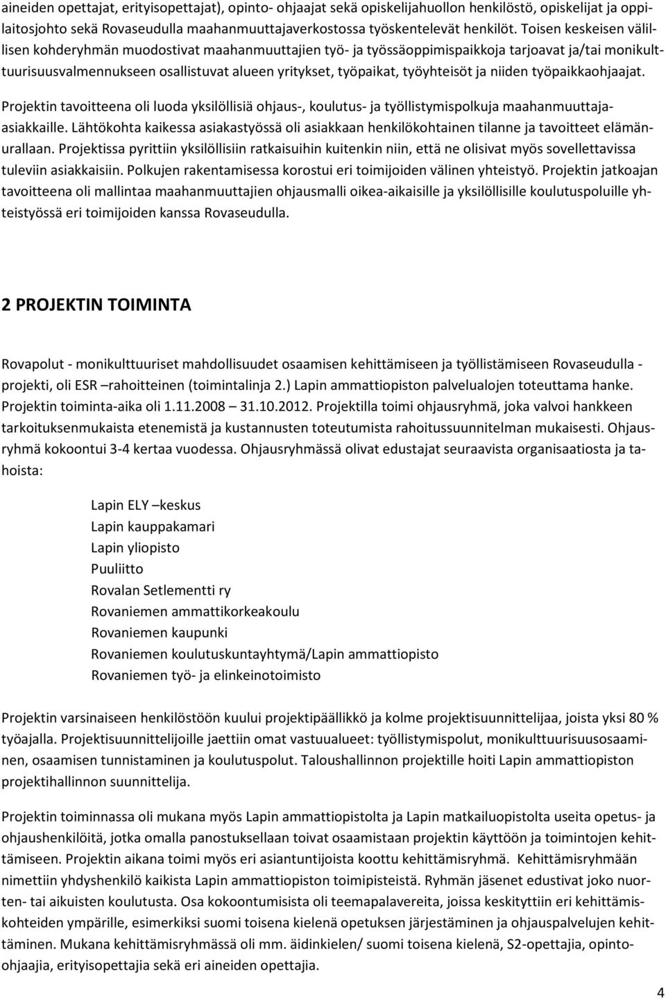 työyhteisöt ja niiden työpaikkaohjaajat. Projektin tavoitteena oli luoda yksilöllisiä ohjaus-, koulutus- ja työllistymispolkuja maahanmuuttajaasiakkaille.