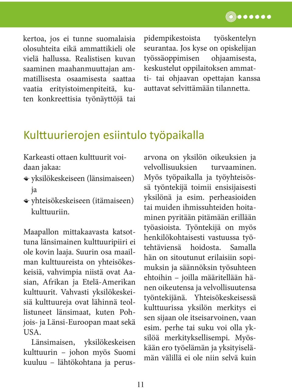 Jos kyse on opiskelijan työssäoppimisen ohjaamisesta, keskustelut oppilaitoksen ammatti- tai ohjaavan opettajan kanssa auttavat selvittämään tilannetta.