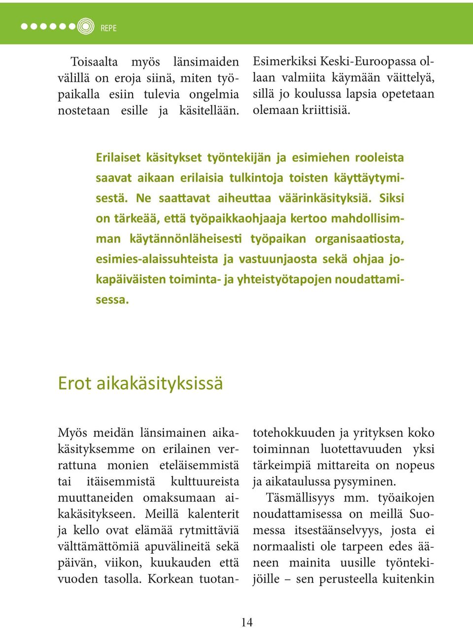 Erilaiset käsitykset työntekijän ja esimiehen rooleista saavat aikaan erilaisia tulkintoja toisten käyttäytymisestä. Ne saattavat aiheuttaa väärinkäsityksiä.