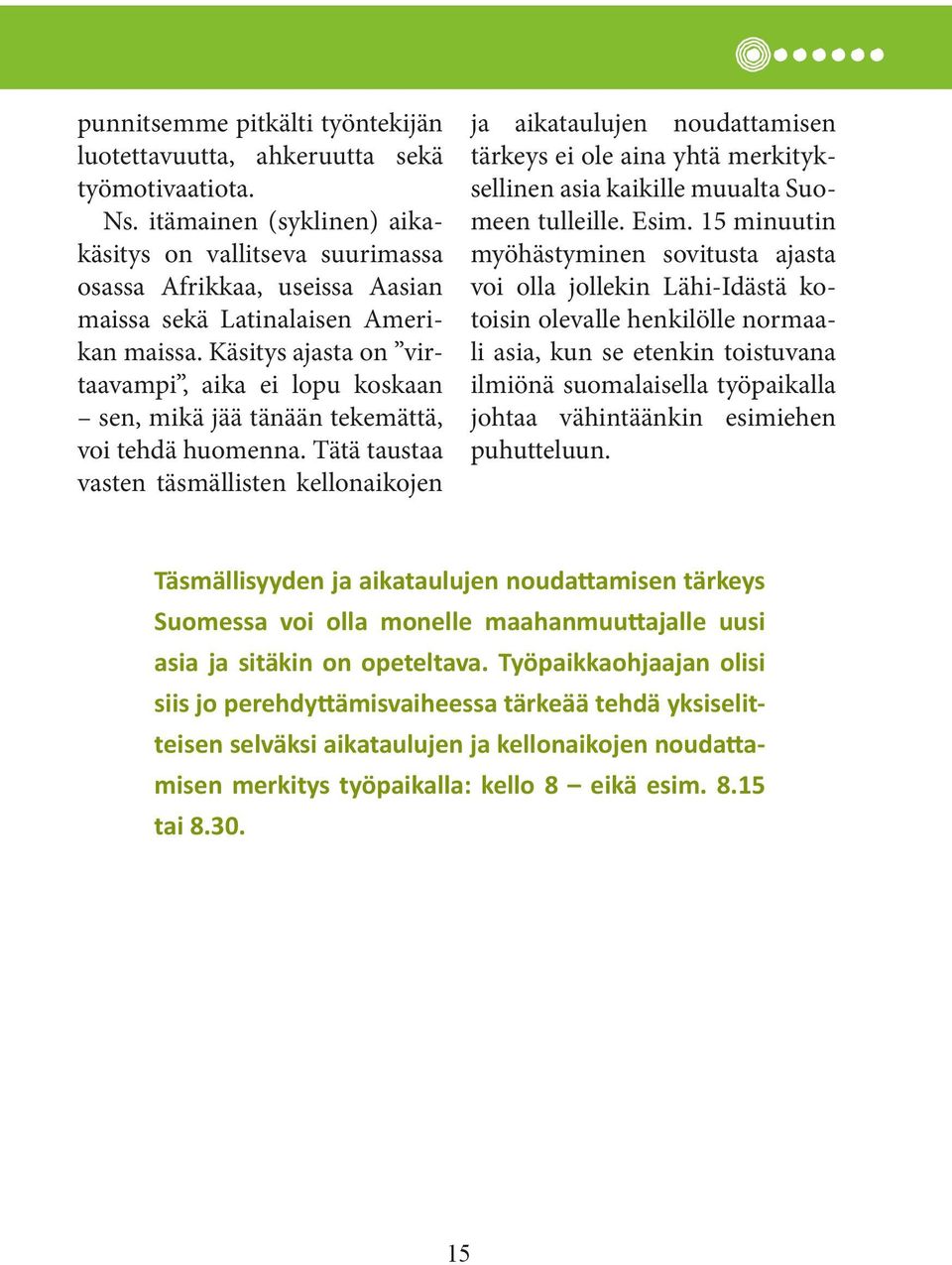 Käsitys ajasta on virtaavampi, aika ei lopu koskaan sen, mikä jää tänään tekemättä, voi tehdä huomenna.