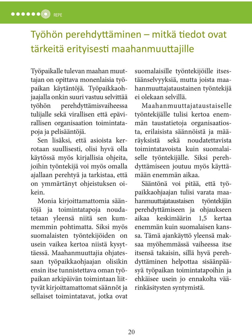 Sen lisäksi, että asioista kerrotaan suullisesti, olisi hyvä olla käytössä myös kirjallisia ohjeita, joihin työntekijä voi myös omalla ajallaan perehtyä ja tarkistaa, että on ymmärtänyt ohjeistuksen