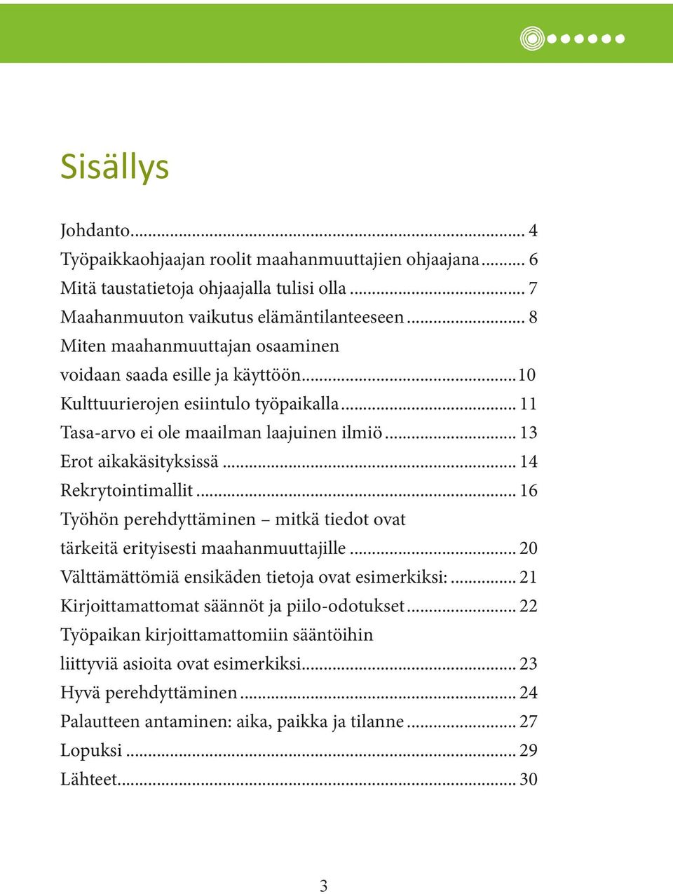 .. 14 Rekrytointimallit... 16 Työhön perehdyttäminen mitkä tiedot ovat tärkeitä erityisesti maahanmuuttajille... 20 Välttämättömiä ensikäden tietoja ovat esimerkiksi:.