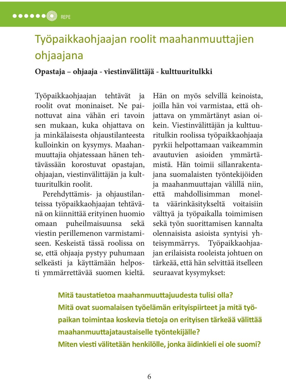 Maahanmuuttajia ohjatessaan hänen tehtävässään korostuvat opastajan, ohjaajan, viestinvälittäjän ja kulttuuritulkin roolit.