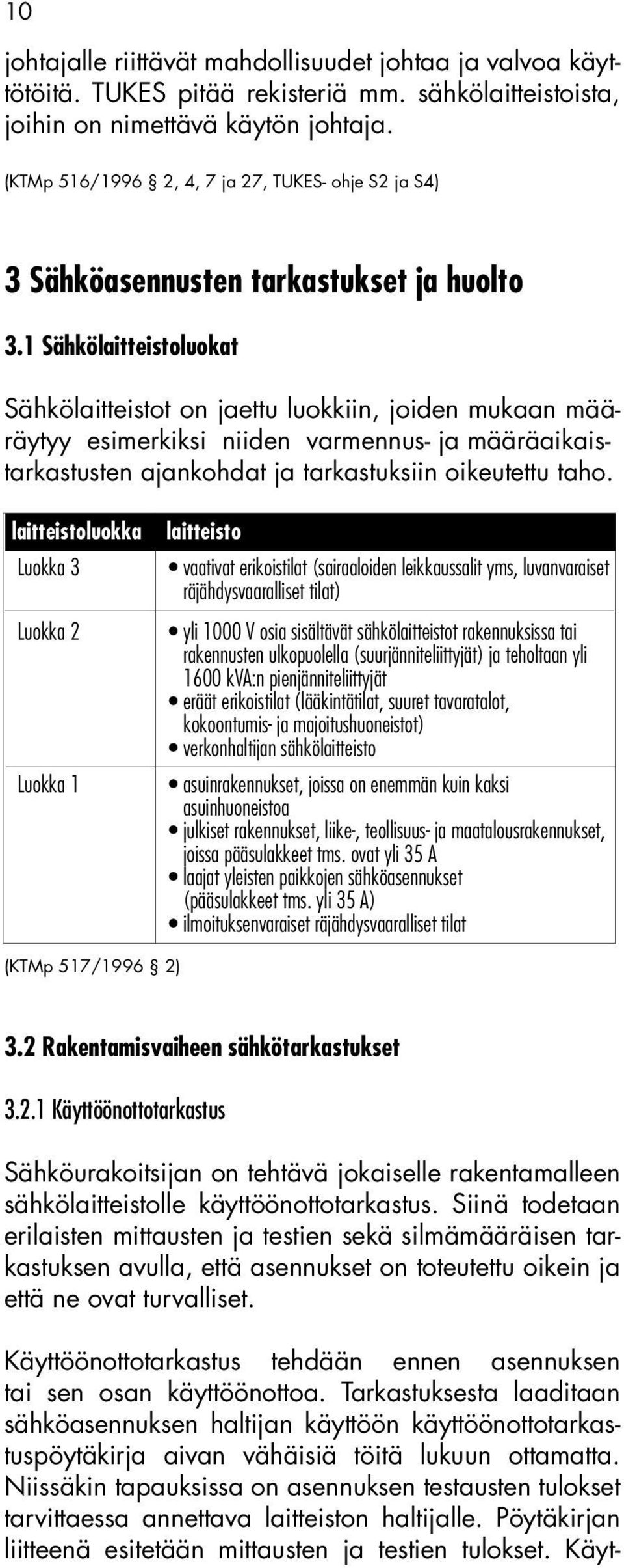 1 Sähkölaitteistoluokat Sähkölaitteistot on jaettu luokkiin, joiden mukaan määräytyy esimerkiksi niiden varmennus- ja määräaikaistarkastusten ajankohdat ja tarkastuksiin oikeutettu taho.