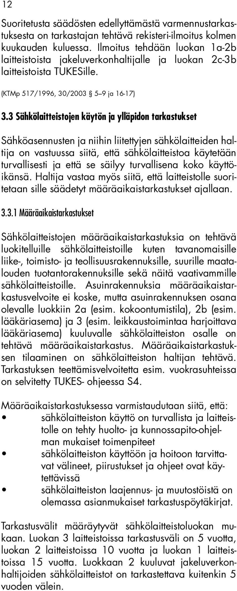 3 Sähkölaitteistojen käytön ja ylläpidon tarkastukset Sähköasennusten ja niihin liitettyjen sähkölaitteiden haltija on vastuussa siitä, että sähkölaitteistoa käytetään turvallisesti ja että se säilyy