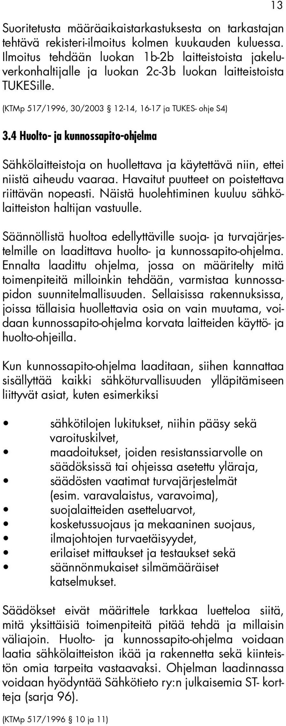 4 Huolto- ja kunnossapito-ohjelma Sähkölaitteistoja on huollettava ja käytettävä niin, ettei niistä aiheudu vaaraa. Havaitut puutteet on poistettava riittävän nopeasti.