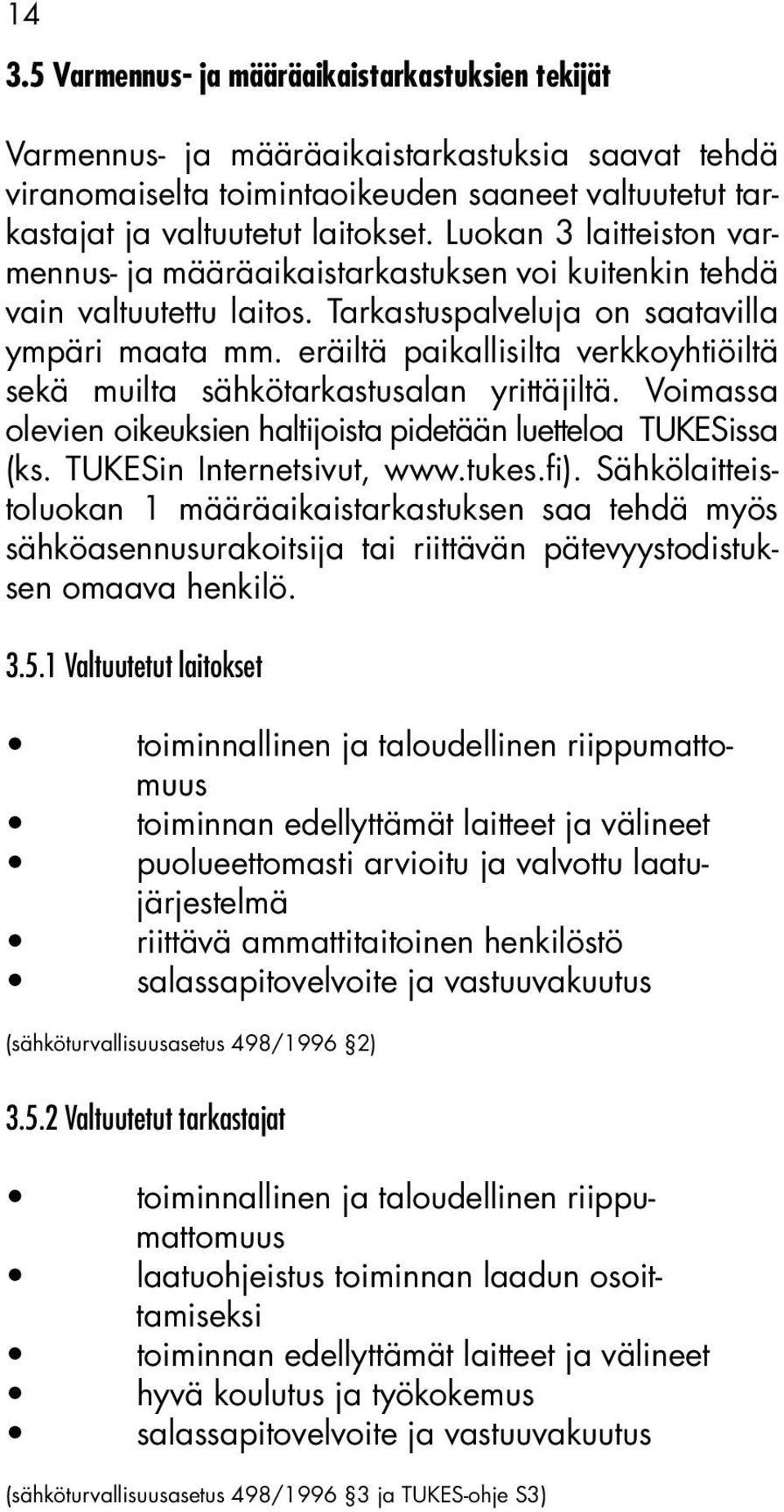 eräiltä paikallisilta verkkoyhtiöiltä sekä muilta sähkötarkastusalan yrittäjiltä. Voimassa olevien oikeuksien haltijoista pidetään luetteloa TUKESissa (ks. TUKESin Internetsivut, www.tukes.fi).