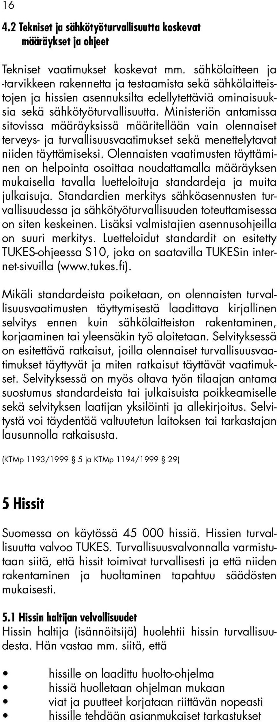 Ministeriön antamissa sitovissa määräyksissä määritellään vain olennaiset terveys- ja turvallisuusvaatimukset sekä menettelytavat niiden täyttämiseksi.