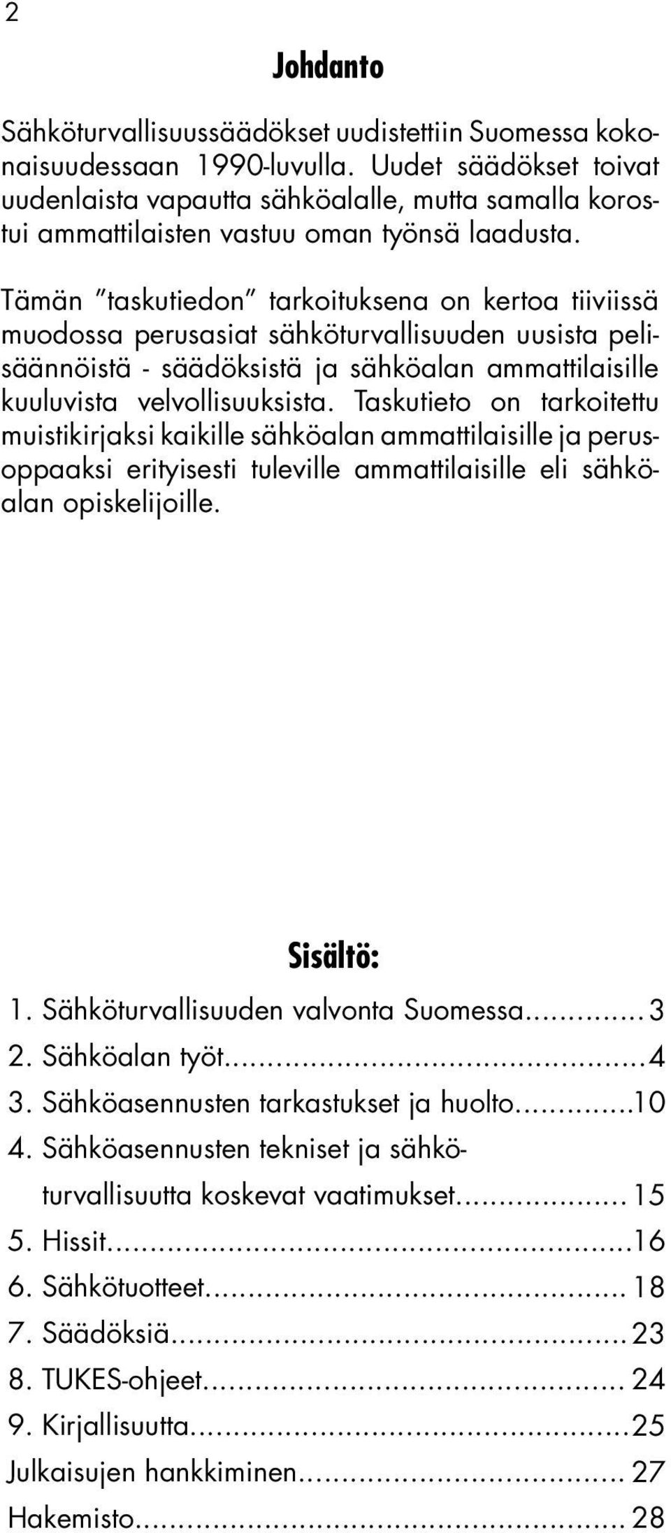 Tämän taskutiedon tarkoituksena on kertoa tiiviissä muodossa perusasiat sähköturvallisuuden uusista pelisäännöistä - säädöksistä ja sähköalan ammattilaisille kuuluvista velvollisuuksista.