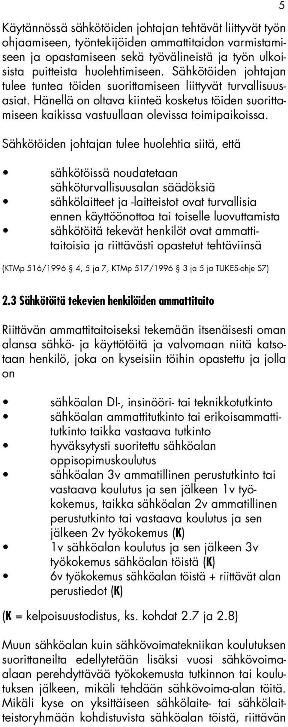 Sähkötöiden johtajan tulee huolehtia siitä, että sähkötöissä noudatetaan sähköturvallisuusalan säädöksiä sähkölaitteet ja -laitteistot ovat turvallisia ennen käyttöönottoa tai toiselle luovuttamista