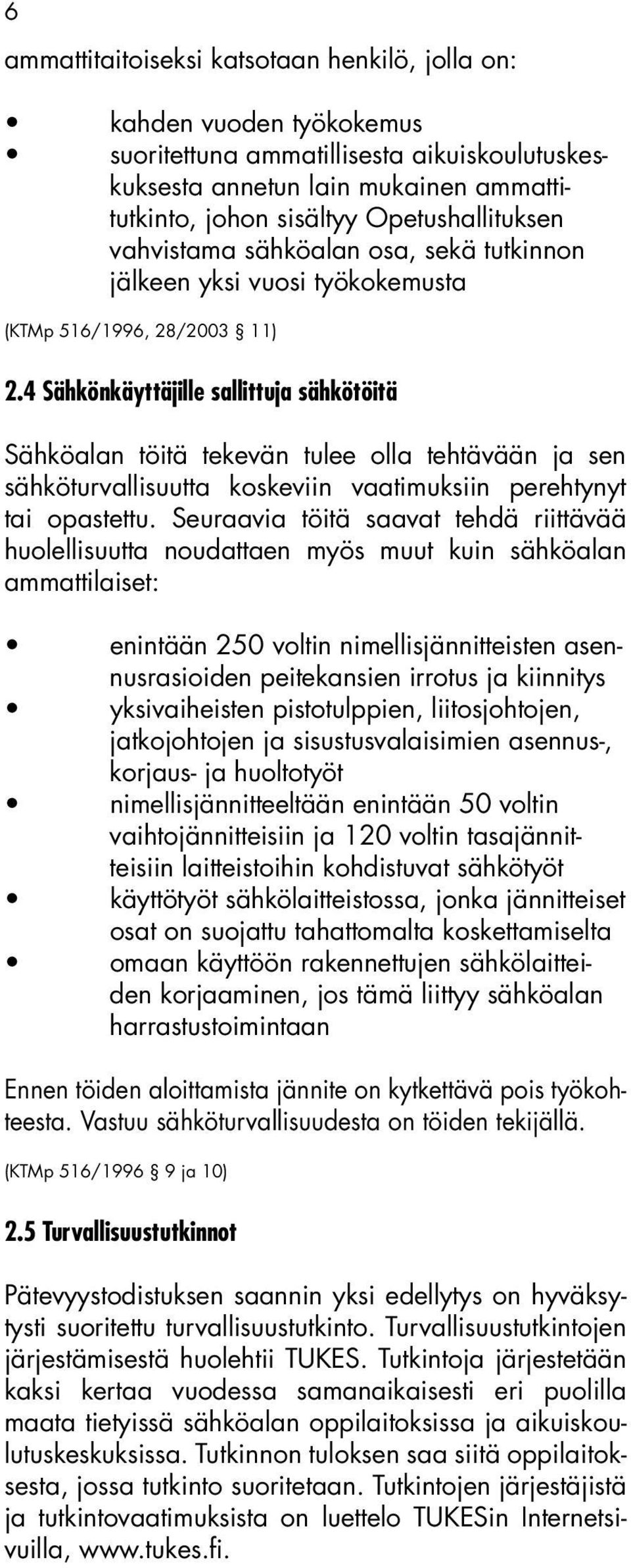 4 Sähkönkäyttäjille sallittuja sähkötöitä Sähköalan töitä tekevän tulee olla tehtävään ja sen sähköturvallisuutta koskeviin vaatimuksiin perehtynyt tai opastettu.