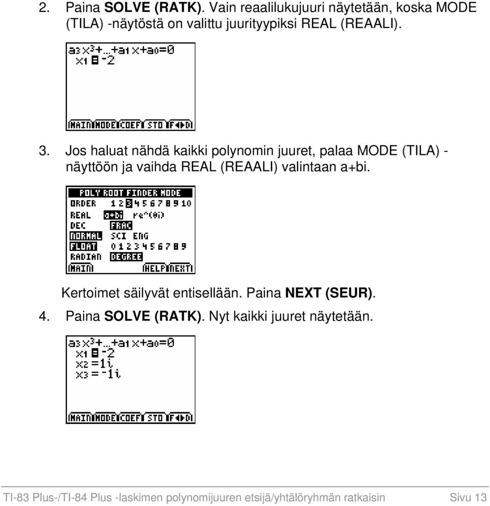 Jos haluat nähdä kaikki polynomin juuret, palaa MODE (TILA) - näyttöön ja vaihda REAL (REAALI) valintaan