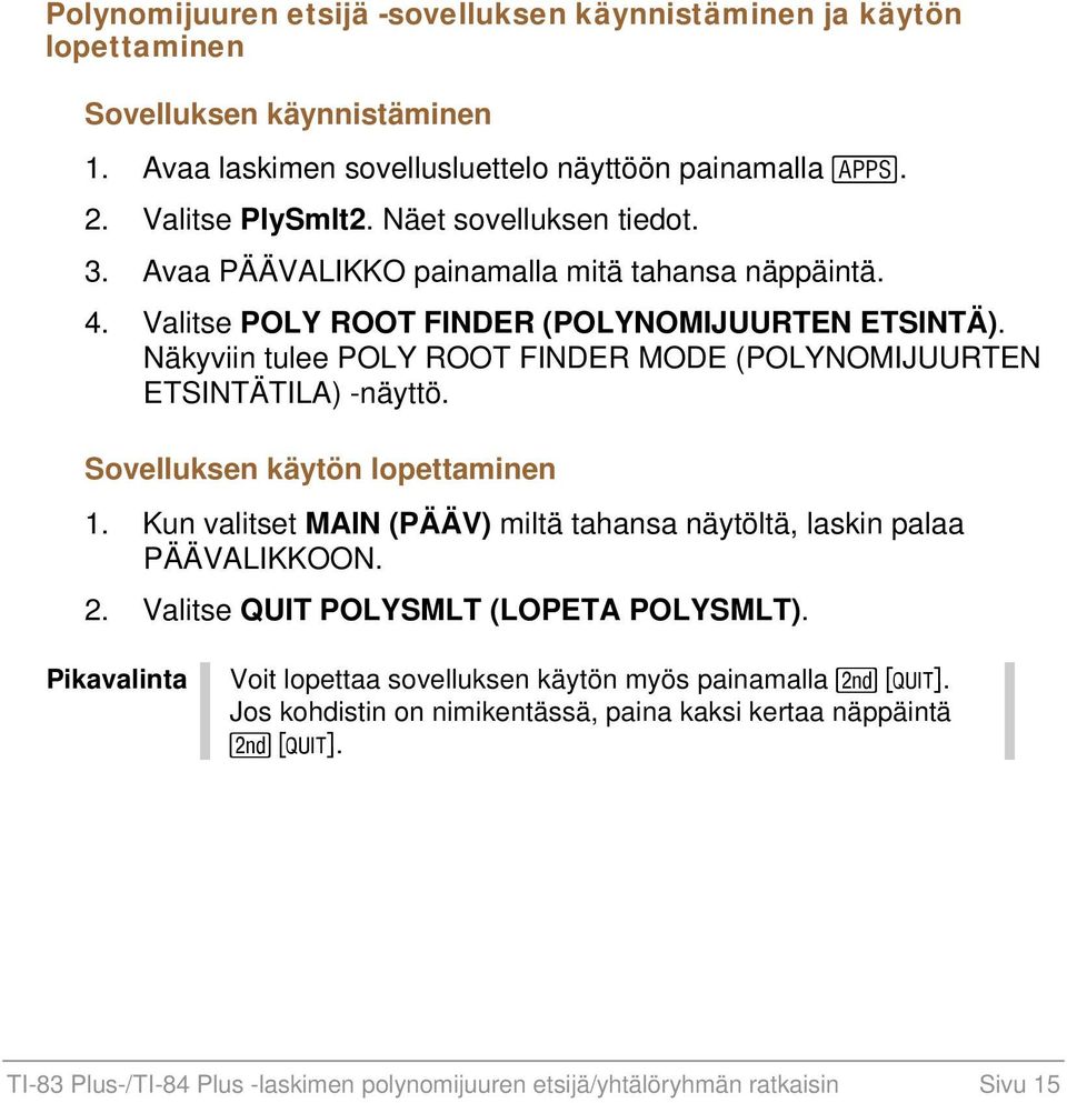 Näkyviin tulee POLY ROOT FINDER MODE (POLYNOMIJUURTEN ETSINTÄTILA) -näyttö. Sovelluksen käytön lopettaminen 1. Kun valitset MAIN (PÄÄV) miltä tahansa näytöltä, laskin palaa PÄÄVALIKKOON. 2.