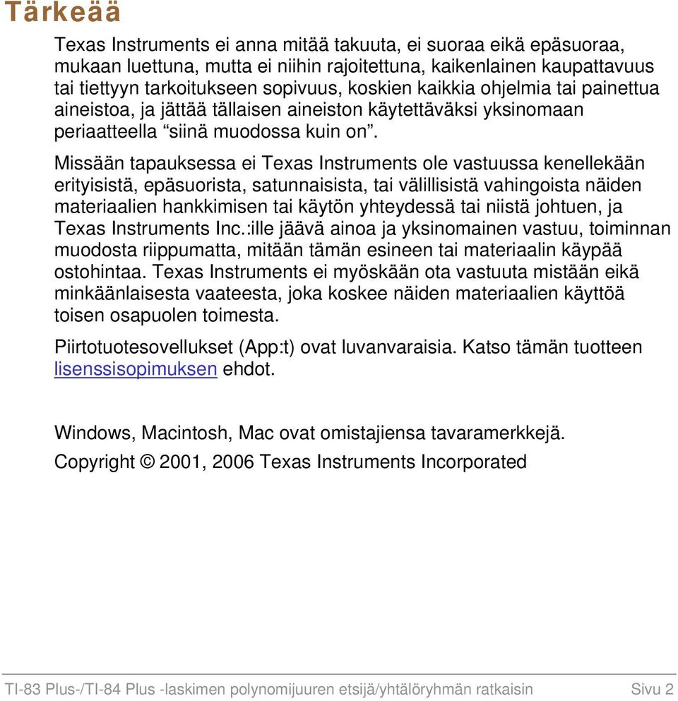 Missään tapauksessa ei Texas Instruments ole vastuussa kenellekään erityisistä, epäsuorista, satunnaisista, tai välillisistä vahingoista näiden materiaalien hankkimisen tai käytön yhteydessä tai