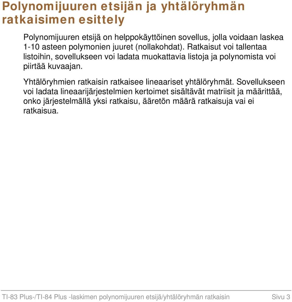 Yhtälöryhmien ratkaisin ratkaisee lineaariset yhtälöryhmät.