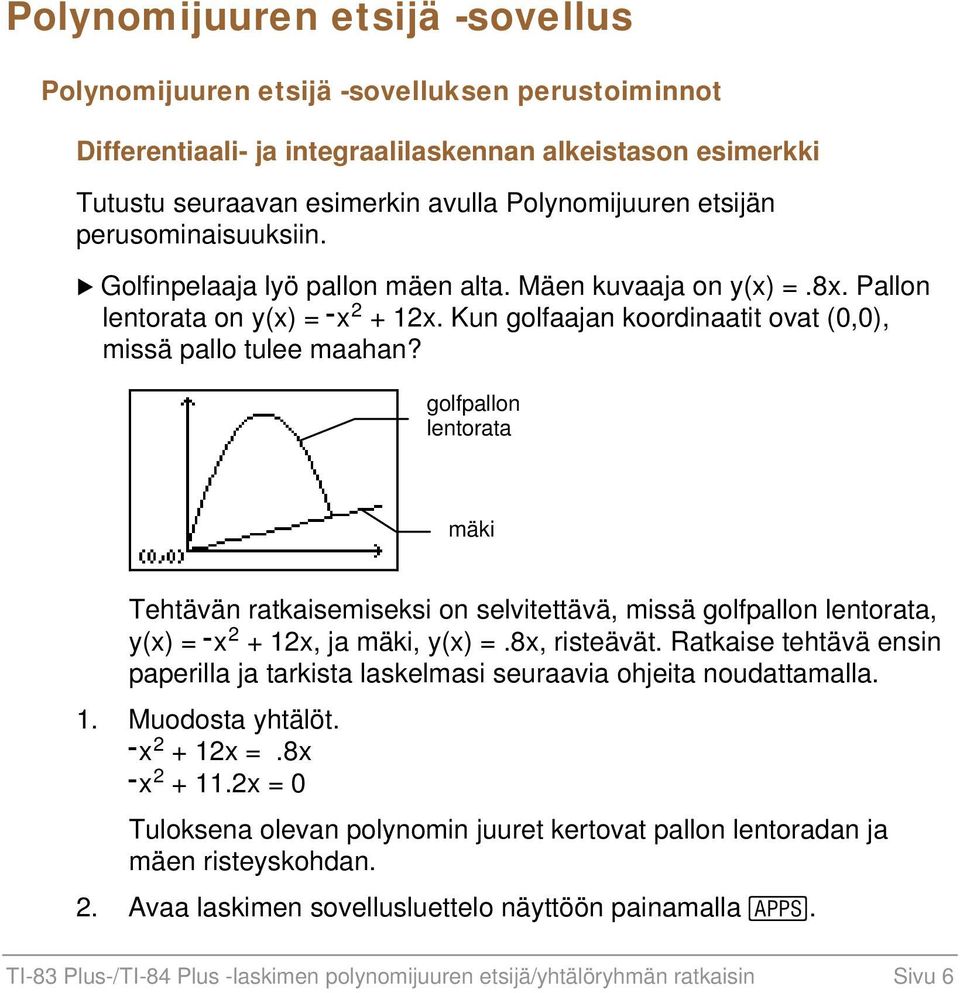 golfpallon lentorata mäki Tehtävän ratkaisemiseksi on selvitettävä, missä golfpallon lentorata, y(x) = Mx 2 + 12x, ja mäki, y(x) =.8x, risteävät.