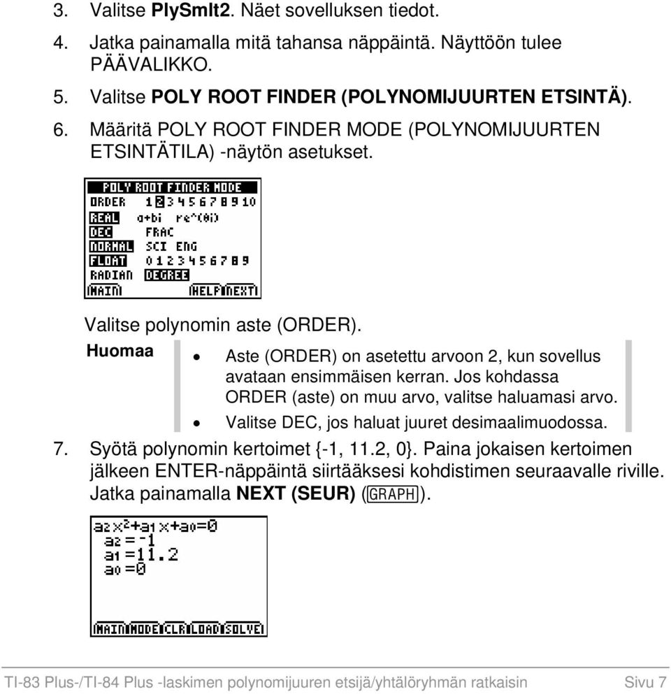 Huomaa Aste (ORDER) on asetettu arvoon 2, kun sovellus avataan ensimmäisen kerran. Jos kohdassa ORDER (aste) on muu arvo, valitse haluamasi arvo.