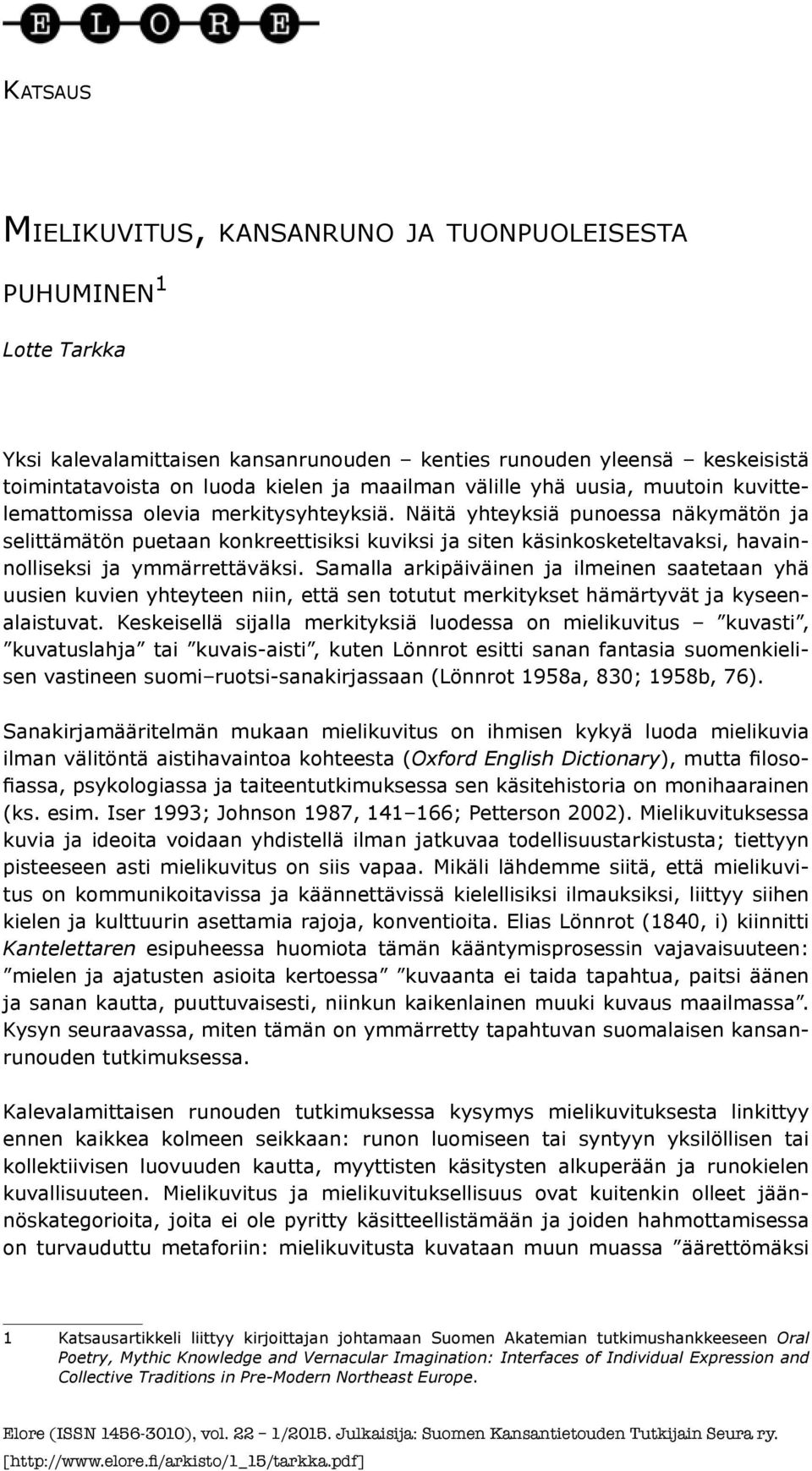 Näitä yhteyksiä punoessa näkymätön ja selittämätön puetaan konkreettisiksi kuviksi ja siten käsinkosketeltavaksi, havainnolliseksi ja ymmärrettäväksi.