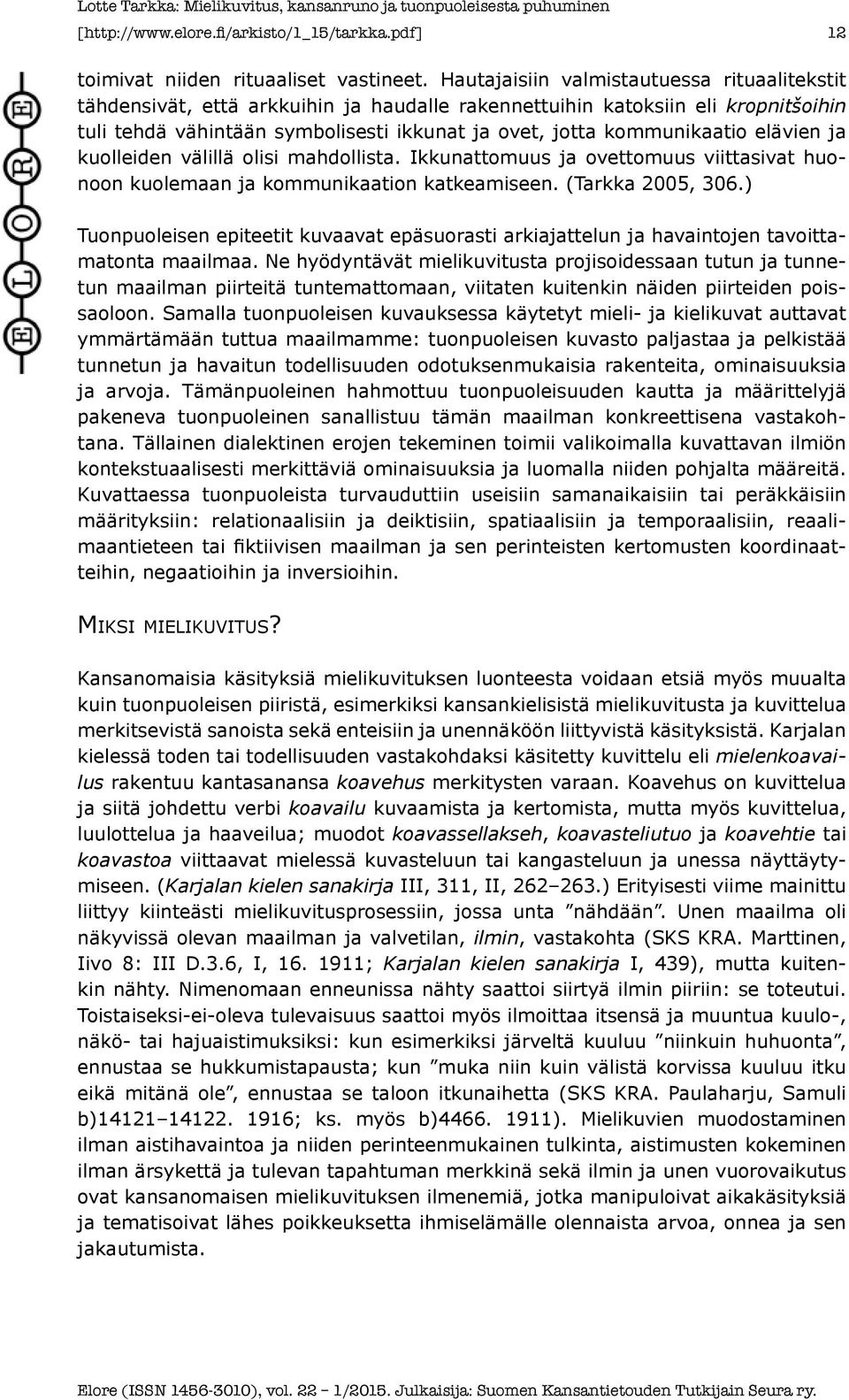 elävien ja kuolleiden välillä olisi mahdollista. Ikkunattomuus ja ovettomuus viittasivat huonoon kuolemaan ja kommunikaation katkeamiseen. (Tarkka 2005, 306.