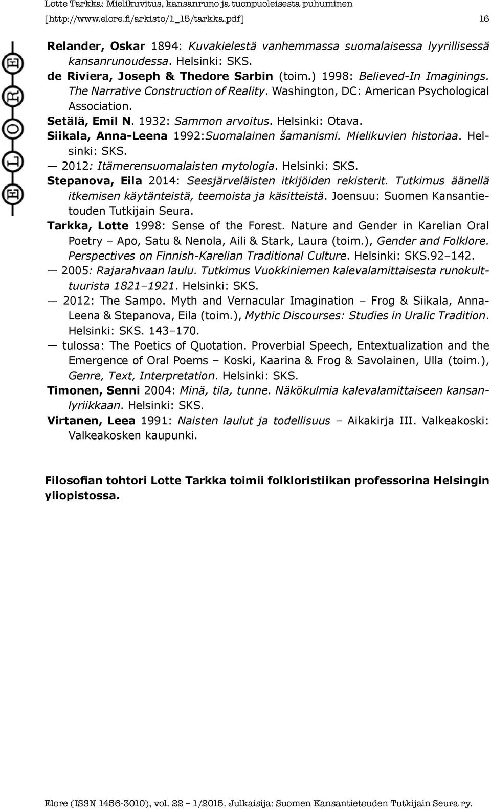 Siikala, Anna-Leena 1992:Suomalainen šamanismi. Mielikuvien historiaa. Helsinki: SKS. 2012: Itämerensuomalaisten mytologia. Helsinki: SKS. Stepanova, Eila 2014: Seesjärveläisten itkijöiden rekisterit.