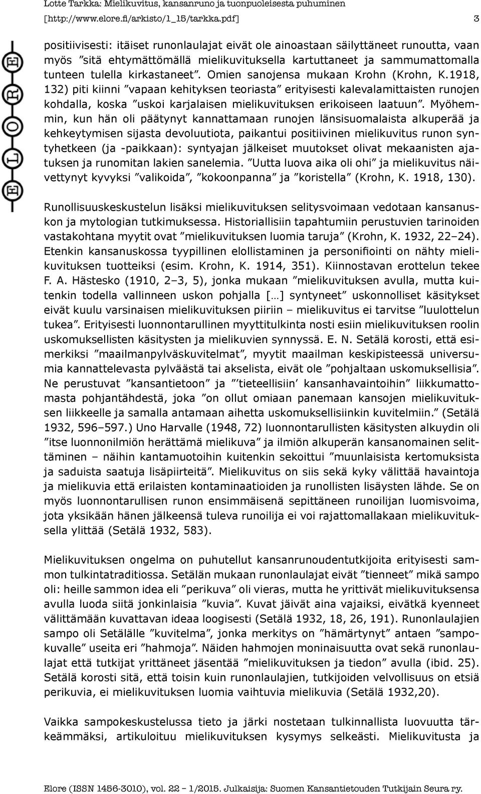 Omien sanojensa mukaan Krohn (Krohn, K.1918, 132) piti kiinni vapaan kehityksen teoriasta erityisesti kalevalamittaisten runojen kohdalla, koska uskoi karjalaisen mielikuvituksen erikoiseen laatuun.