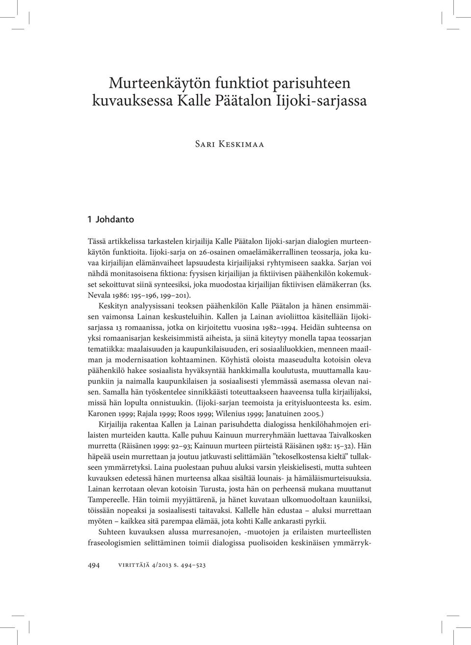 Sarjan voi nähdä monitasoisena fiktiona: fyysisen kirjailijan ja fiktiivisen päähenkilön kokemukset sekoittuvat siinä synteesiksi, joka muodostaa kirjailijan fiktiivisen elämäkerran (ks.