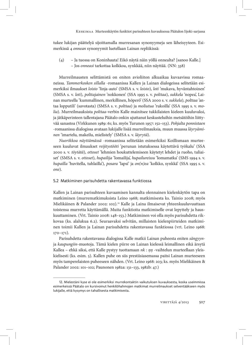 (NN: 338) Murreilmausten selittämistä on eniten avioliiton alkuaikaa kuvaavissa romaaneissa.