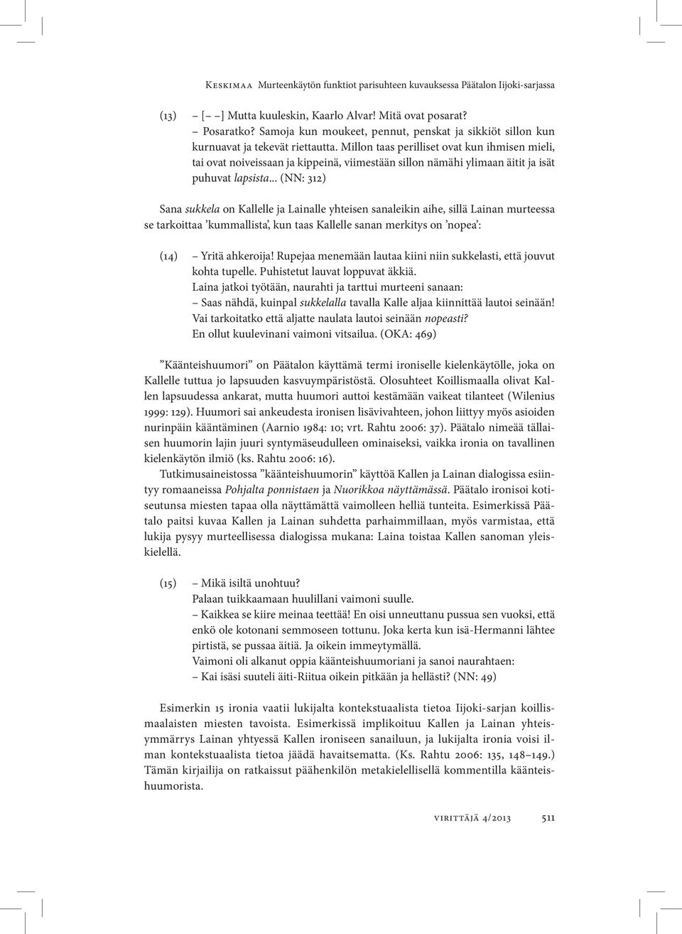Millon taas perilliset ovat kun ihmisen mieli, tai ovat noiveissaan ja kippeinä, viimestään sillon nämähi ylimaan äitit ja isät puhuvat lapsista.