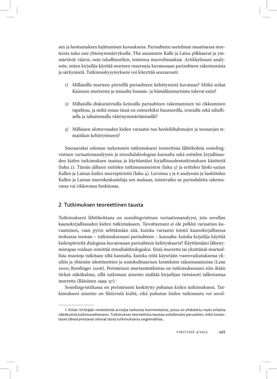 Artikkelissani analysoin, miten kirjailija käyttää murteen resursseja kuvatessaan parisuhteen rakentumista ja särkymistä.