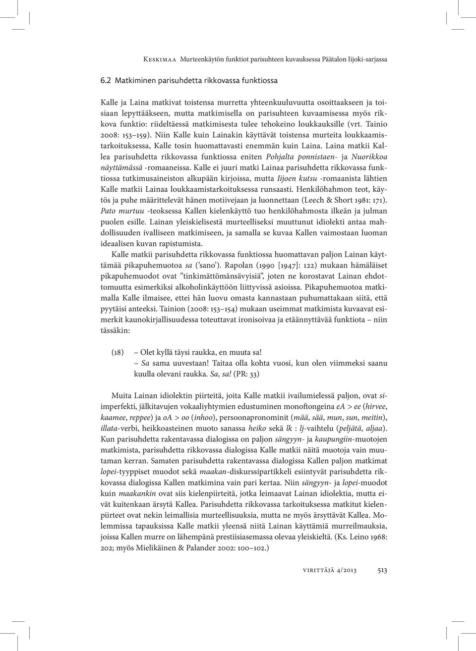 myös rikkova funktio: riideltäessä matkimisesta tulee tehokeino loukkauksille (vrt. Tainio 2008: 153 159).