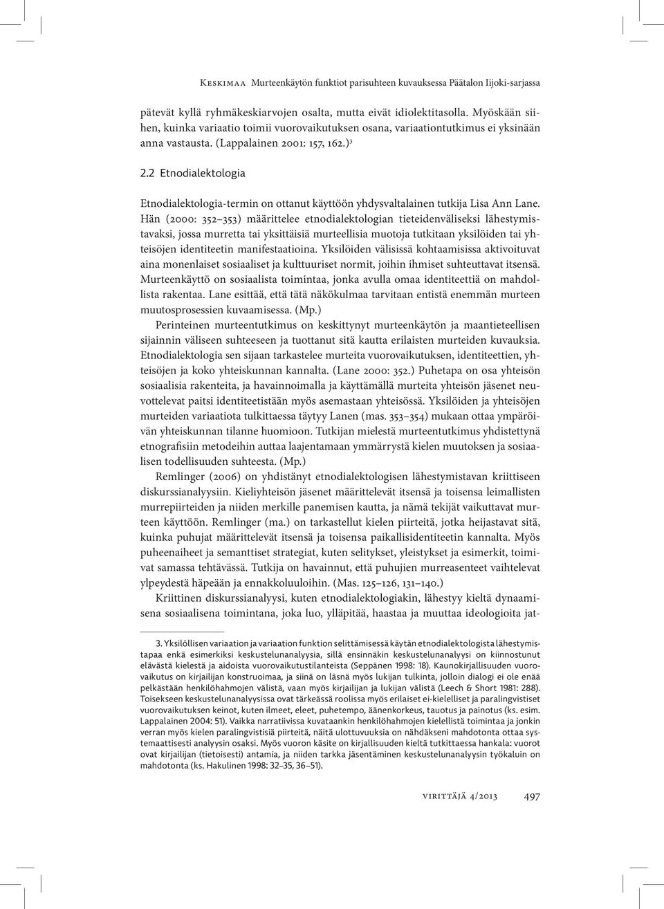 2 Etnodialektologia Etnodialektologia-termin on ottanut käyttöön yhdysvaltalainen tutkija Lisa Ann Lane.