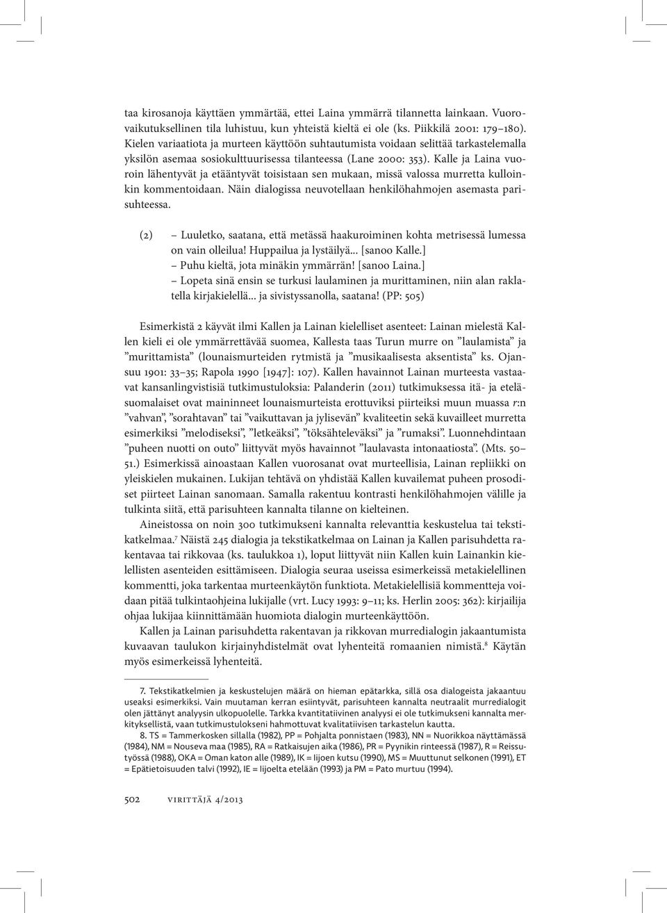 Kalle ja Laina vuoroin lähentyvät ja etääntyvät toisistaan sen mukaan, missä valossa murretta kulloinkin kommentoidaan. Näin dialogissa neuvotellaan henkilöhahmojen asemasta parisuhteessa.