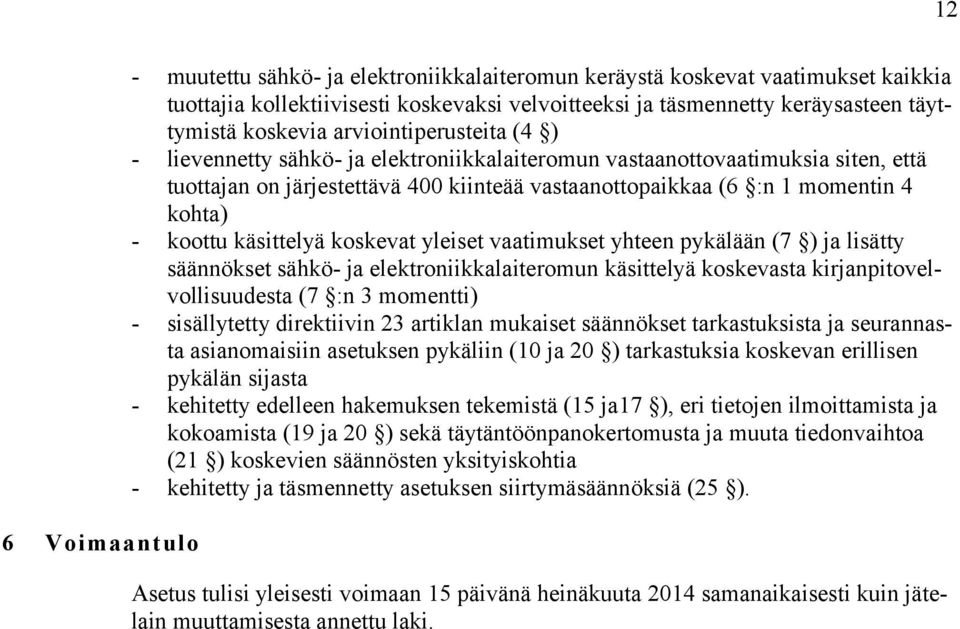 kohta) - koottu käsittelyä koskevat yleiset vaatimukset yhteen pykälään (7 ) ja lisätty säännökset sähkö- ja elektroniikkalaiteromun käsittelyä koskevasta kirjanpitovelvollisuudesta (7 :n 3 momentti)