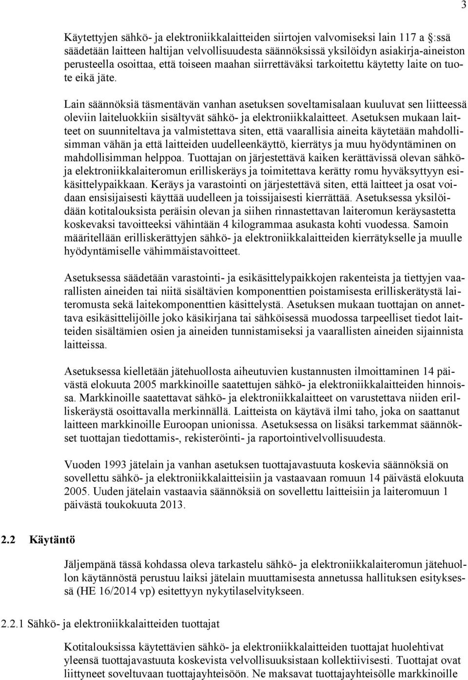 Lain säännöksiä täsmentävän vanhan asetuksen soveltamisalaan kuuluvat sen liitteessä oleviin laiteluokkiin sisältyvät sähkö- ja elektroniikkalaitteet.