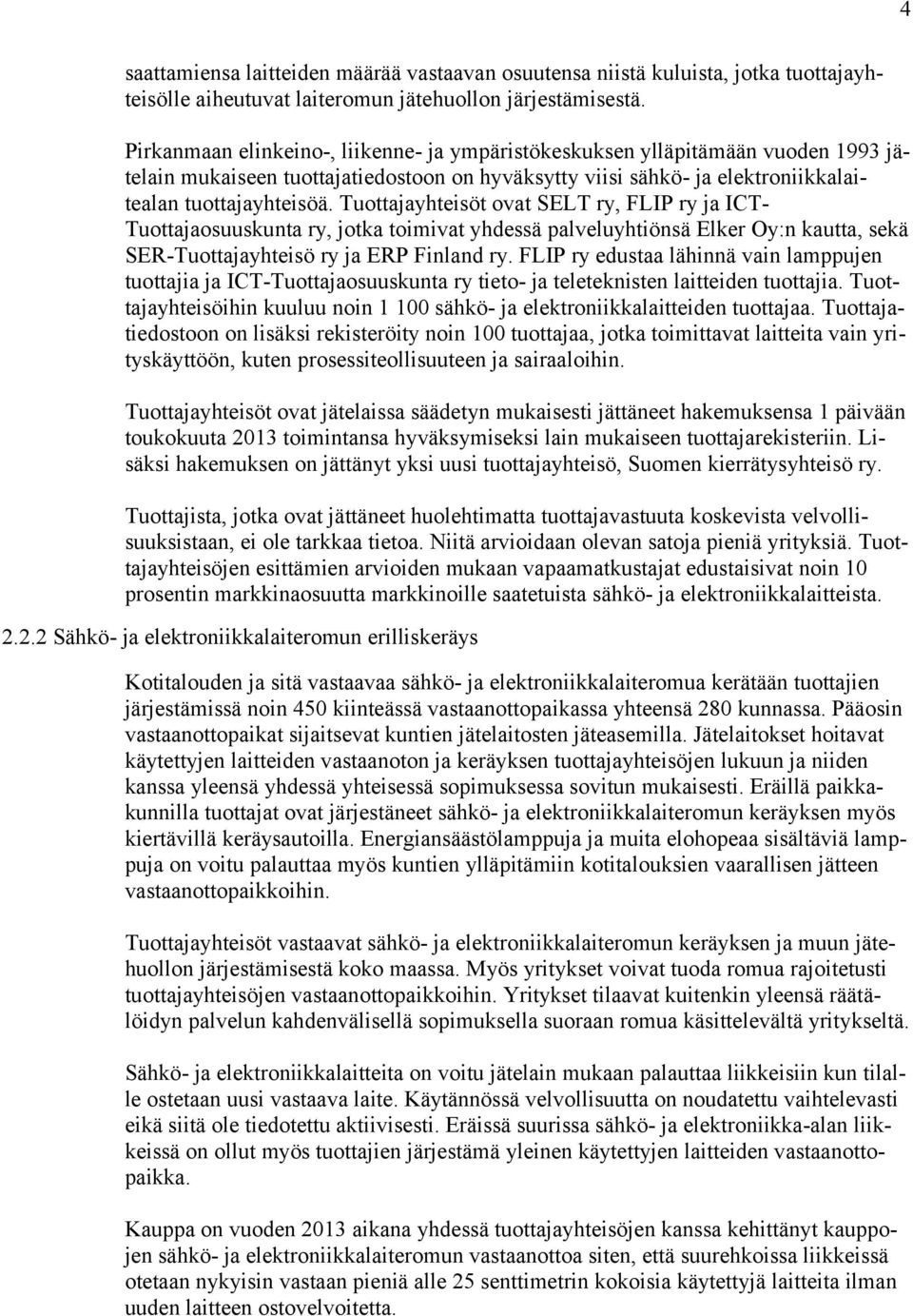 Tuottajayhteisöt ovat SELT ry, FLIP ry ja ICT- Tuottajaosuuskunta ry, jotka toimivat yhdessä palveluyhtiönsä Elker Oy:n kautta, sekä SER-Tuottajayhteisö ry ja ERP Finland ry.