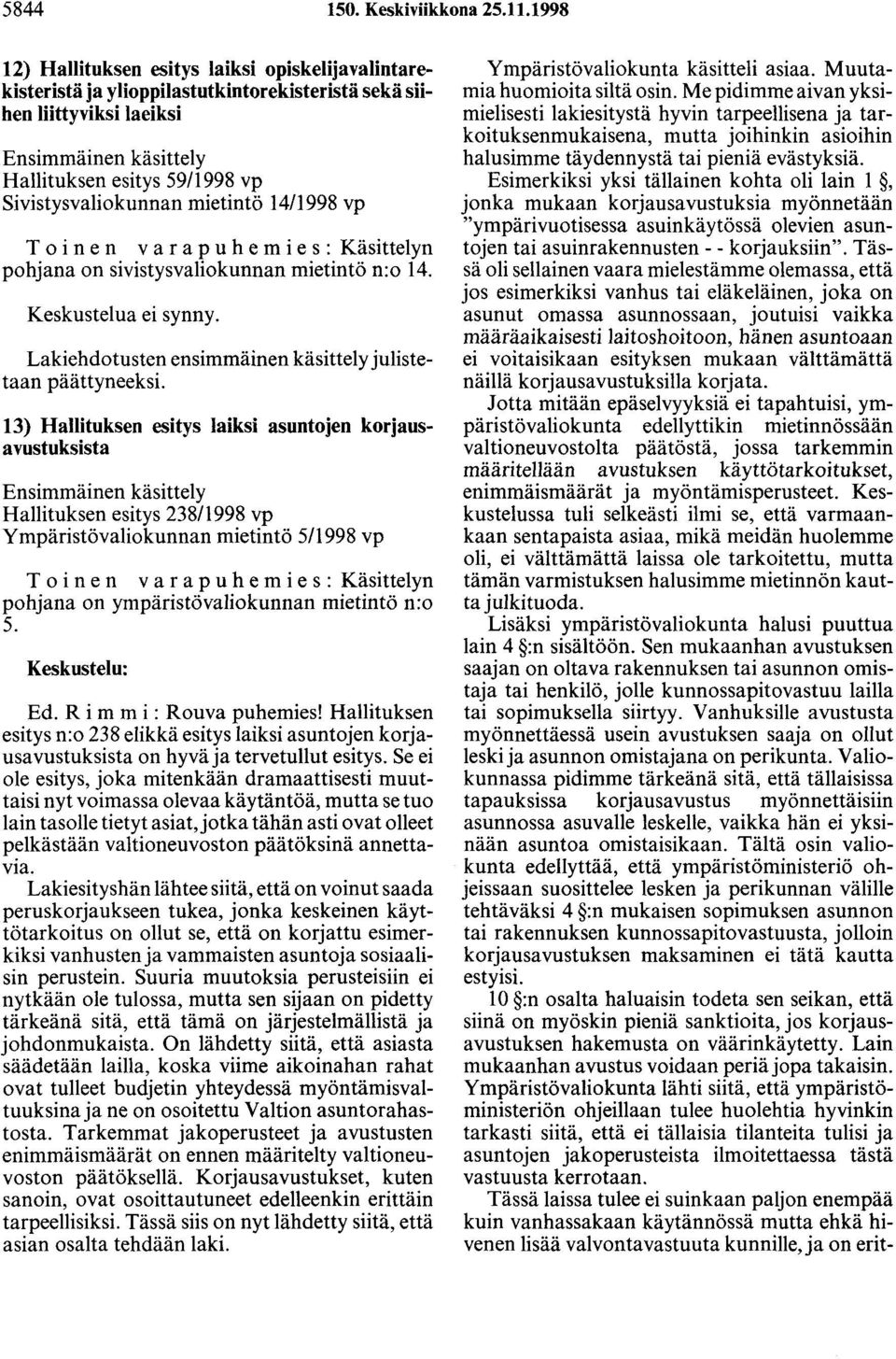 Sivistysvaliokunnan mietintö 14/1998 vp T o i n e n v a r a p u h e m i e s : Käsittelyn pohjana on sivistysvaliokunnan mietintö n:o 14. Keskustelua ei synny.