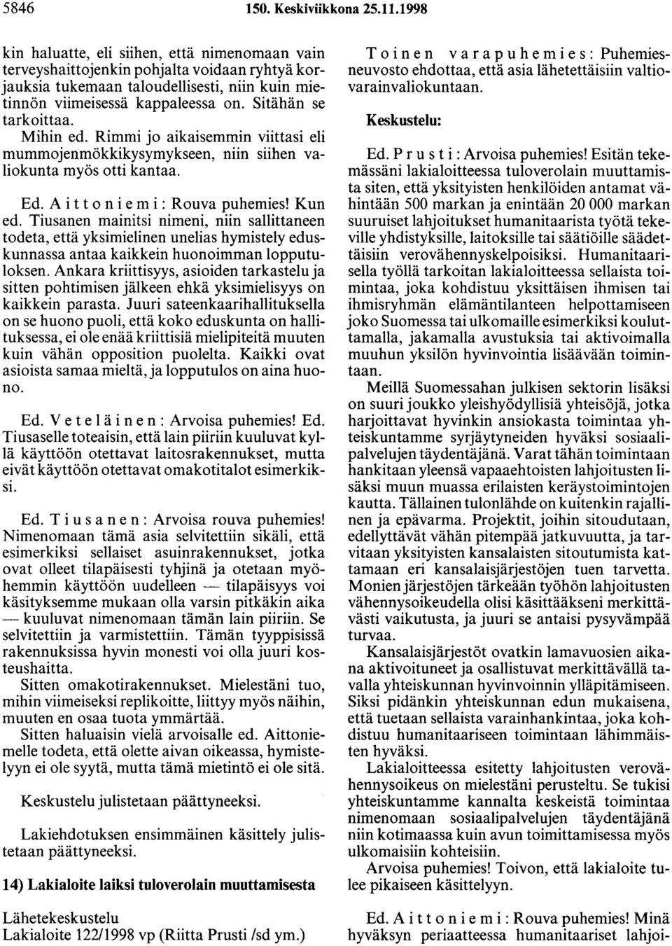 Sitähän se tarkoittaa. Mihin ed. Rimmi jo aikaisemmin viittasi eli mummojenmökkikysymykseen, niin siihen valiokunta myös otti kantaa. Ed. A i t t o n i e m i : Rouva puhemies! Kun ed.