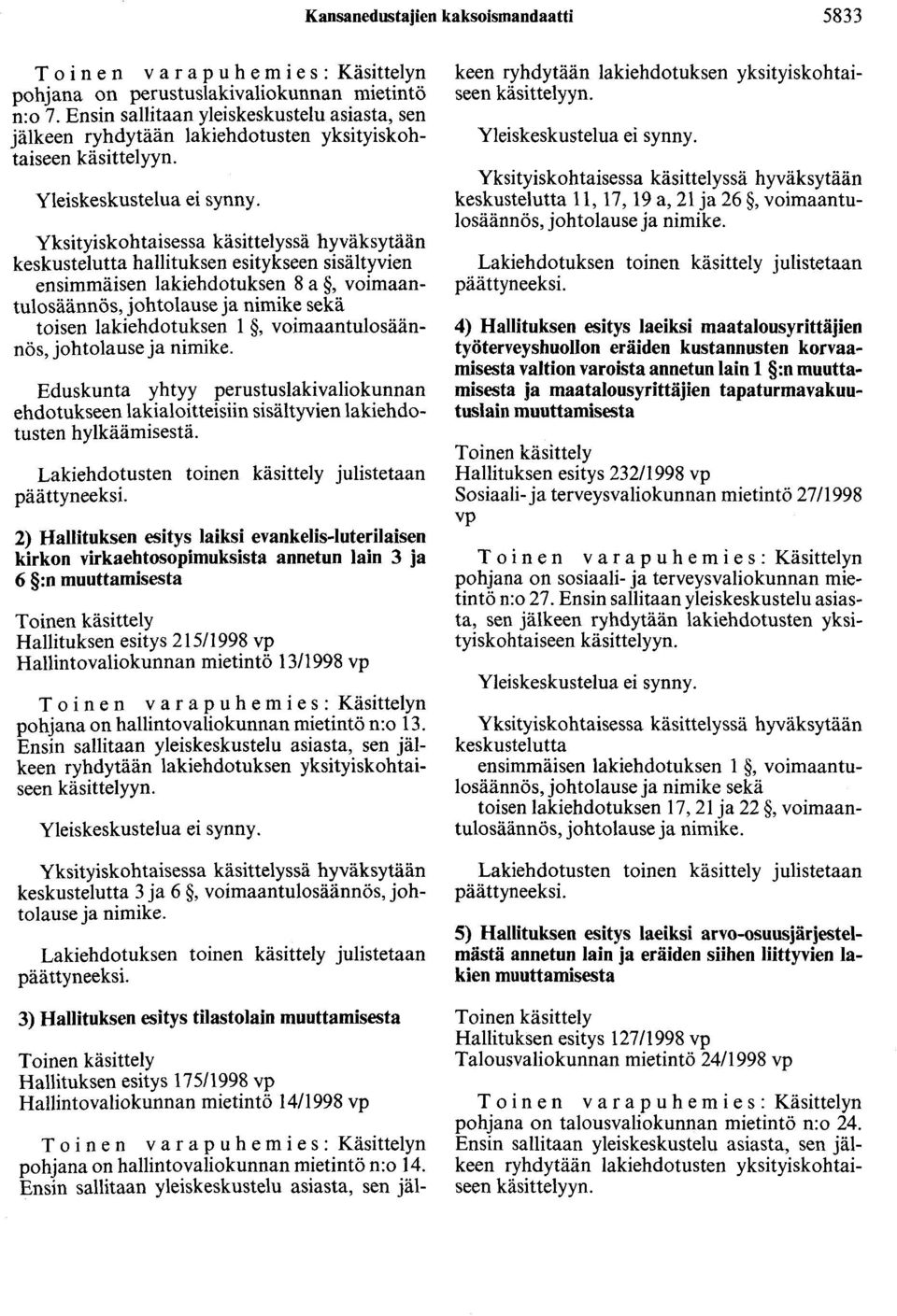 Yksityiskohtaisessa käsittelyssä hyväksytään keskustelutta hallituksen esitykseen sisältyvien ensimmäisen lakiehdotuksen 8 a, voimaantulosäännös, johtolause ja nimike sekä toisen lakiehdotuksen 1,