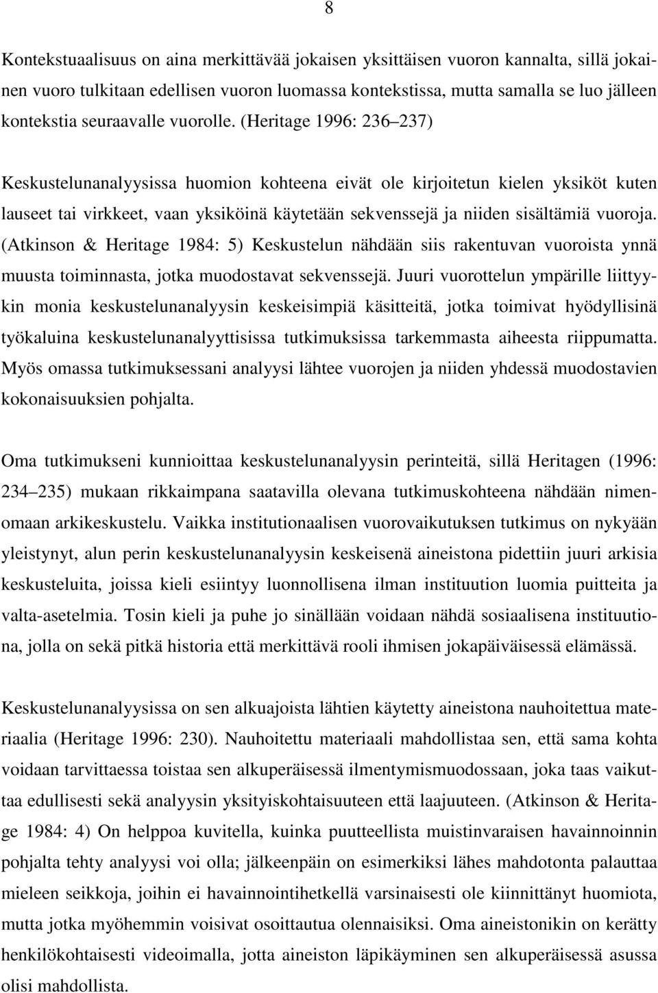 (Heritage 1996: 236 237) Keskustelunanalyysissa huomion kohteena eivät ole kirjoitetun kielen yksiköt kuten lauseet tai virkkeet, vaan yksiköinä käytetään sekvenssejä ja niiden sisältämiä vuoroja.