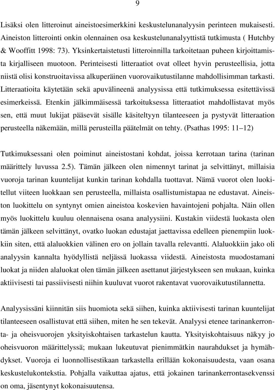 Perinteisesti litteraatiot ovat olleet hyvin perusteellisia, jotta niistä olisi konstruoitavissa alkuperäinen vuorovaikutustilanne mahdollisimman tarkasti.